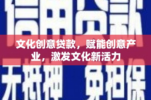 武侯文化创意贷款，赋能创意产业，激发文化新活力