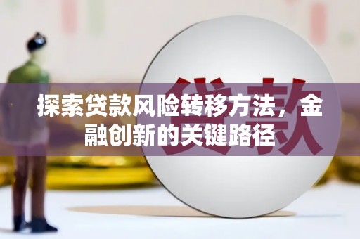 安康探索贷款风险转移方法，金融创新的关键路径
