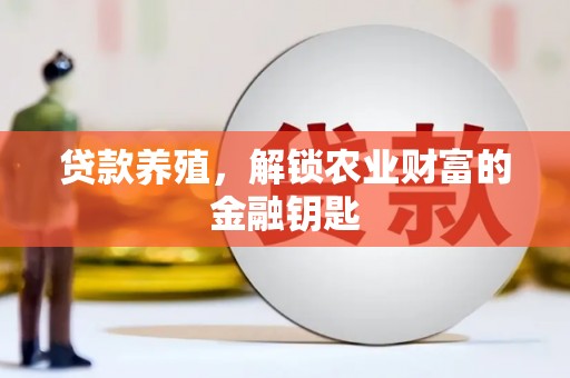 江西贷款养殖，解锁农业财富的金融钥匙