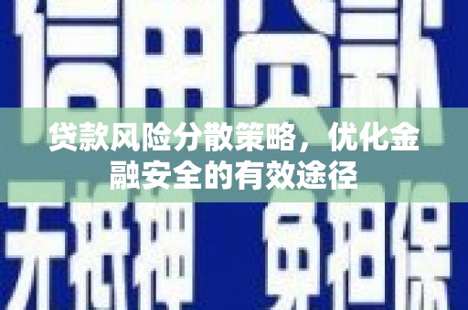 宁陵贷款风险分散策略，优化金融安全的有效途径