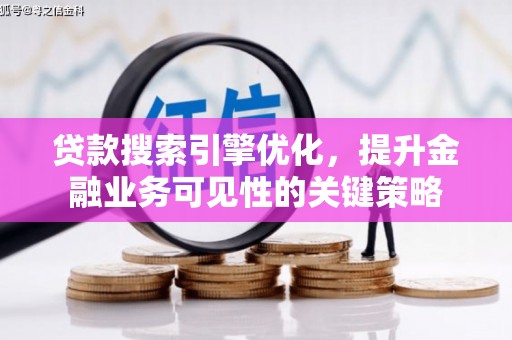 召陵贷款搜索引擎优化，提升金融业务可见性的关键策略