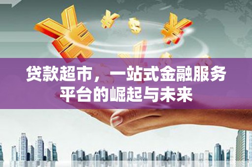 北仑贷款超市，一站式金融服务平台的崛起与未来
