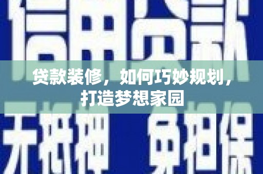 江宁贷款装修，如何巧妙规划，打造梦想家园