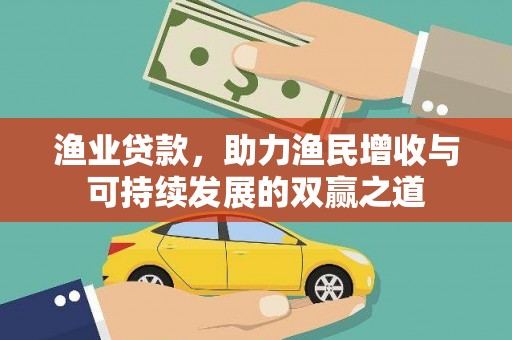 岗巴渔业贷款，助力渔民增收与可持续发展的双赢之道