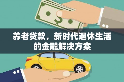嵩县养老贷款，新时代退休生活的金融解决方案