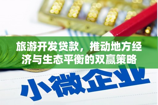 贵德旅游开发贷款，推动地方经济与生态平衡的双赢策略