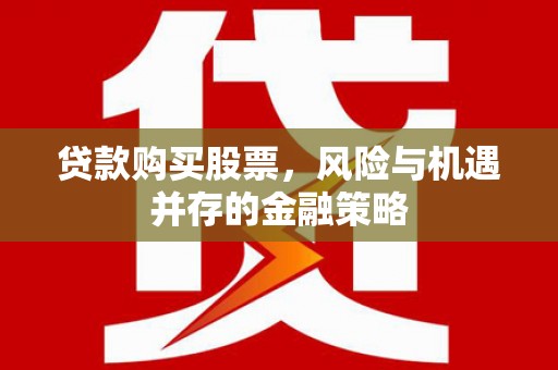 深水埗贷款购买股票，风险与机遇并存的金融策略