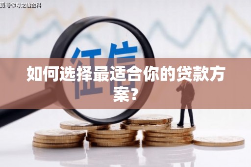 峨边如何选择最适合你的贷款方案？