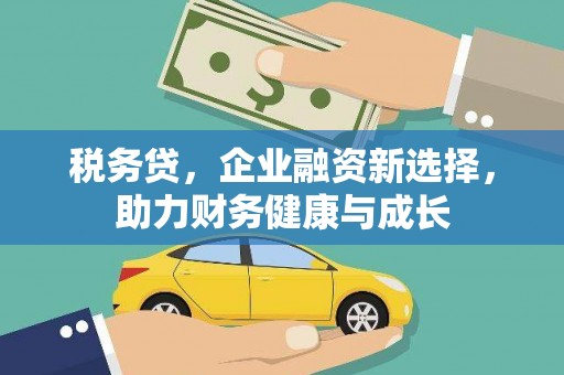 嵊州税务贷，企业融资新选择，助力财务健康与成长